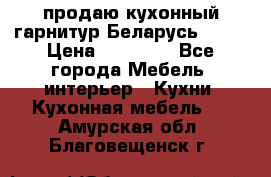 продаю кухонный гарнитур Беларусь 1000 › Цена ­ 12 800 - Все города Мебель, интерьер » Кухни. Кухонная мебель   . Амурская обл.,Благовещенск г.